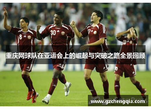 重庆网球队在亚运会上的崛起与突破之路全景回顾